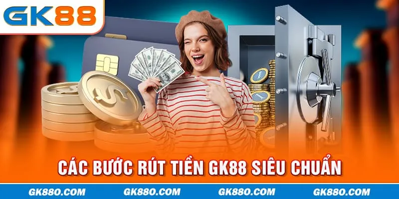Cước bước rút tiền GK88 siêu chuẩn