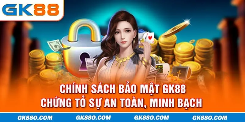 Chính Sách Bảo Mật GK88 - Chứng Tỏ Sự An Toàn, Minh Bạch 