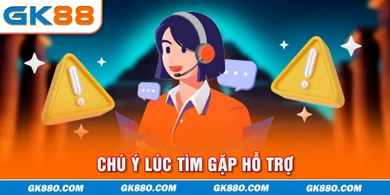 Chú ý lúc tìm gặp hỗ trợ