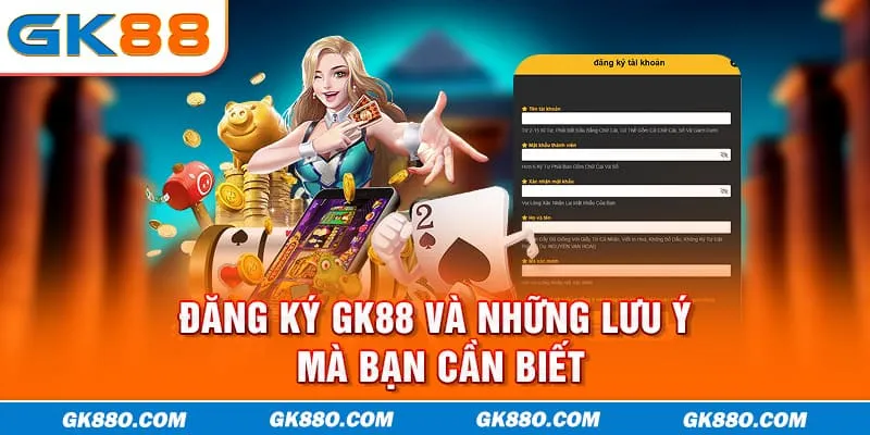 Đăng ký GK88 và những lưu ý mà bạn cần biết