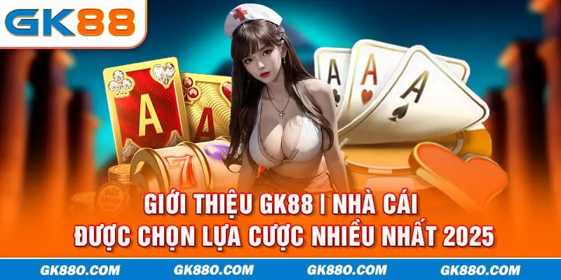 Giới Thiệu GK88 | Nhà Cái Được Chọn Lựa Cược Nhiều Nhất 2025