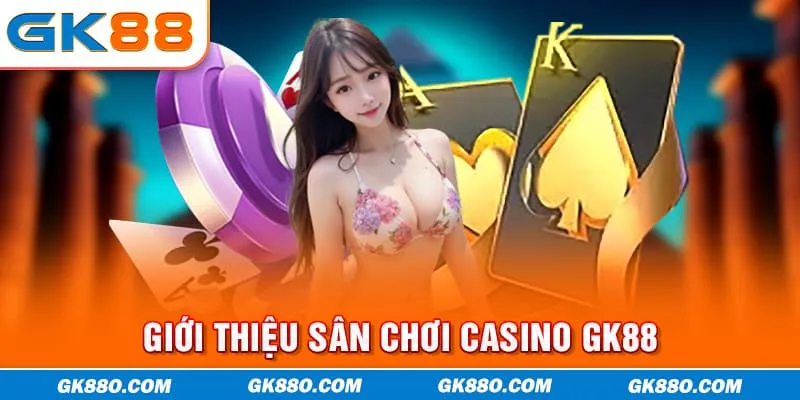 Giới thiệu sân chơi casino GK88