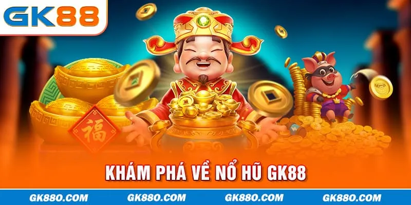 Khám phá về nổ hũ GK88