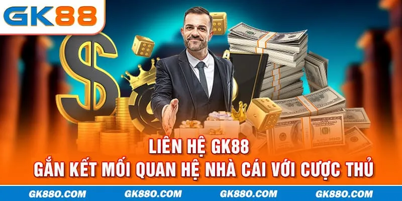 Liên Hệ GK88 | Gắn Kết Mối Quan Hệ Nhà Cái Với Cược Thủ