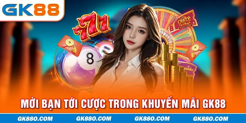 Mời bạn tới cược trong khuyến mãi GK88