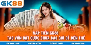 Nạp Tiền GK88 - Tạo Vốn Đặt Cược Chưa Bao Giờ Dễ Đến Thế