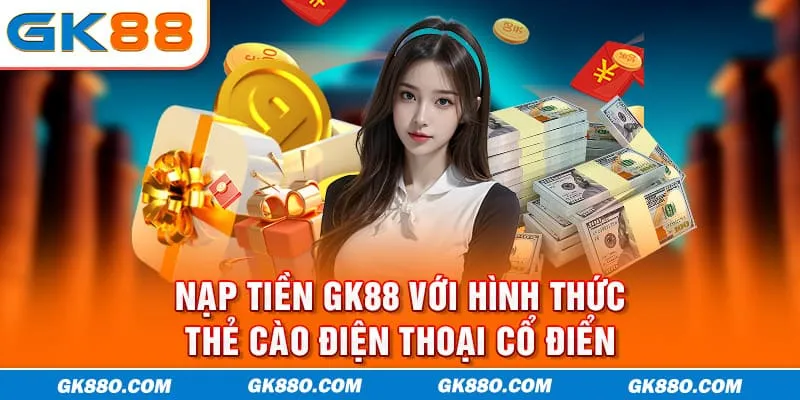 Nạp tiền GK88 với hình thức thẻ cào điện thoại cổ điển