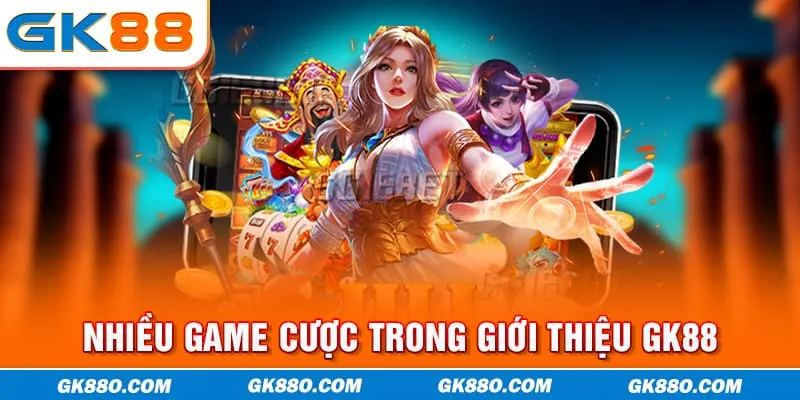 Nhiều game cược trong giới thiệu GK88