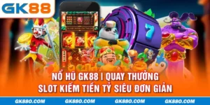 Nổ Hũ GK88 | Quay Thưởng Slot Kiếm Tiền Tỷ Siêu Đơn Giản