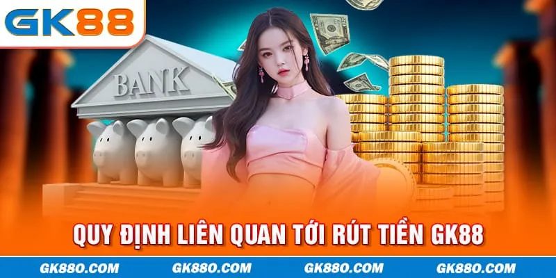 Quy định liên quan tới rút tiền GK88