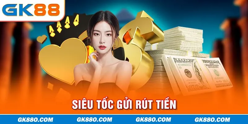 Siêu tốc gửi rút tiền cùng GK88