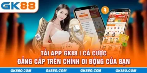 : Tải App GK88 | Cá Cược Đẳng Cấp Trên Chính Di Động Của Bạn