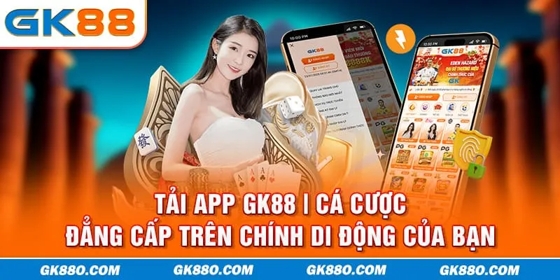 : Tải App GK88 | Cá Cược Đẳng Cấp Trên Chính Di Động Của Bạn