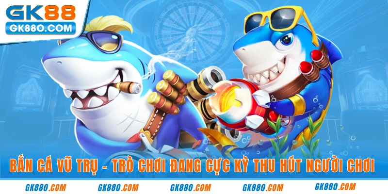 Bắn cá vũ trụ - trò chơi đang cực kỳ thu hút người chơi