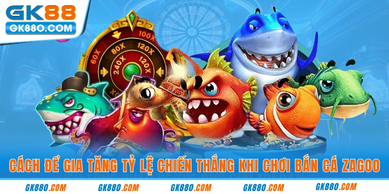 Cách để gia tăng tỷ lệ chiến thắng khi chơi bắn cá zagoo