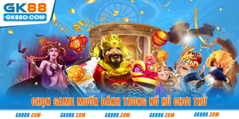 Chọn game muốn đánh trong nổ hủ chơi thử