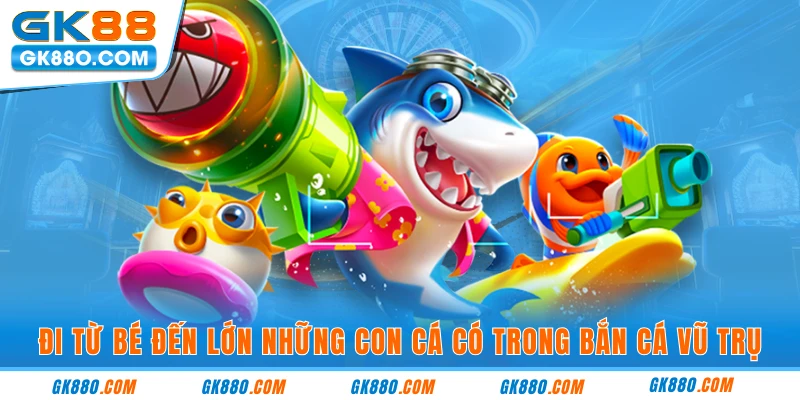 Đi từ bé đến lớn những con cá có trong bắn cá vũ trụ