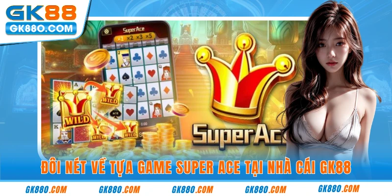 Đôi nét về tựa game super ace tại nhà cái GK88