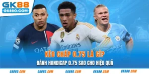 Kèo Chấp 0.75 Là Gì? Đánh Handicap 0.75 Sao Cho Hiệu Quả