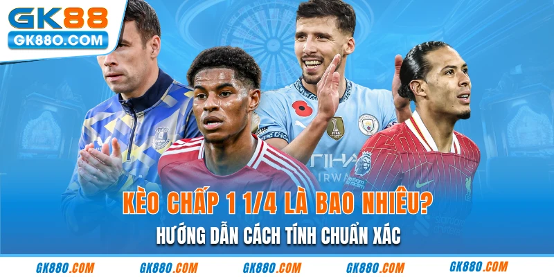 Kèo Chấp 1 1/4 Là Bao Nhiêu - Hướng Dẫn Cách Tính Chuẩn Xác