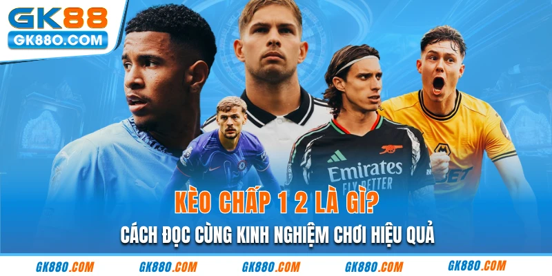 Kèo Chấp 1 2 Là Gì? Cách Đọc Cùng Kinh Nghiệm Chơi Hiệu Quả