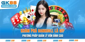 Khám Phá Bankroll Là Gì | Phương Pháp Quản Lý Vốn Đỉnh Cao