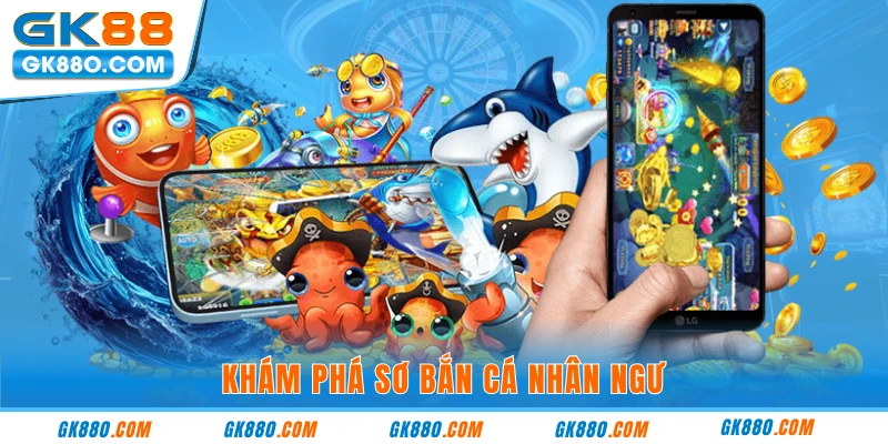 Khám phá sơ bắn cá nhân ngư