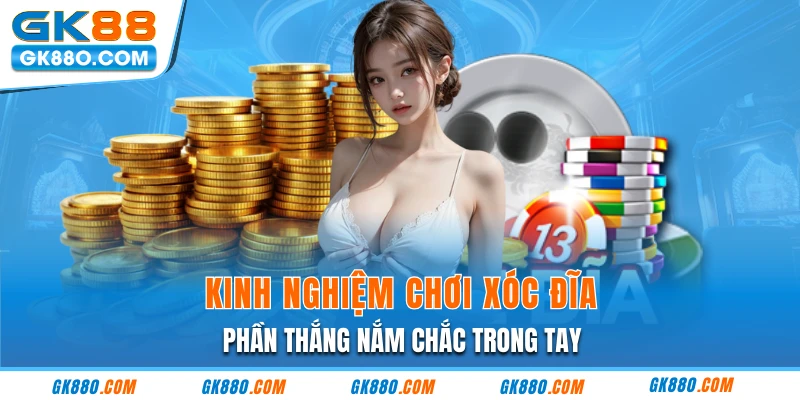 Kinh Nghiệm Chơi Xóc Đĩa - Phần Thắng Nắm Chắc Trong Tay 