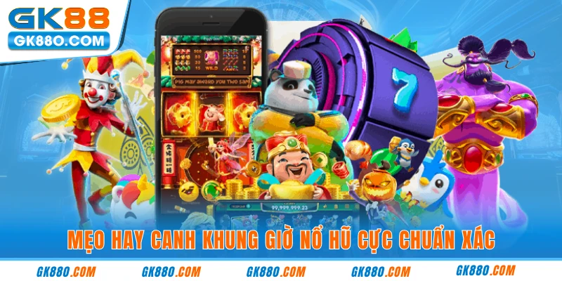 Mẹo hay canh khung giờ nổ hũ cực chuẩn xác