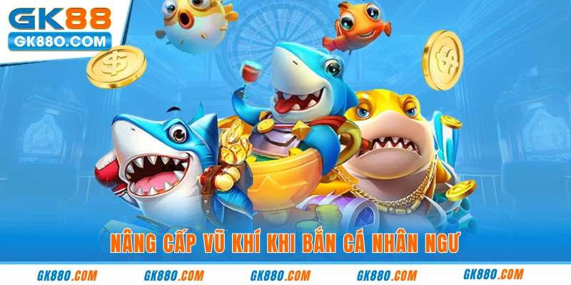 Nâng cấp vũ khí khi bắn cá nhân ngư