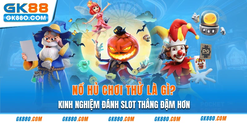 Nổ Hủ Chơi Thử Là Gì? Kinh Nghiệm Đánh Slot Thắng Đậm Hơn