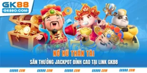 Nổ Hũ Thần Tài | Săn Thưởng Jackpot Đỉnh Cao Tại Link GK88