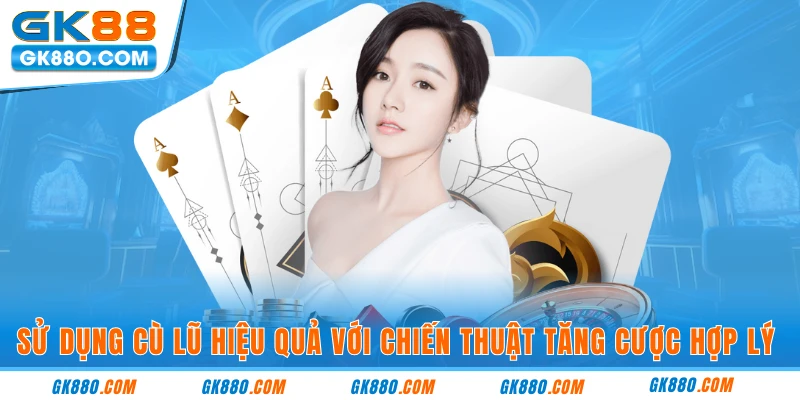 Sử dụng cù lũ hiệu quả với chiến thuật tăng cược hợp lý