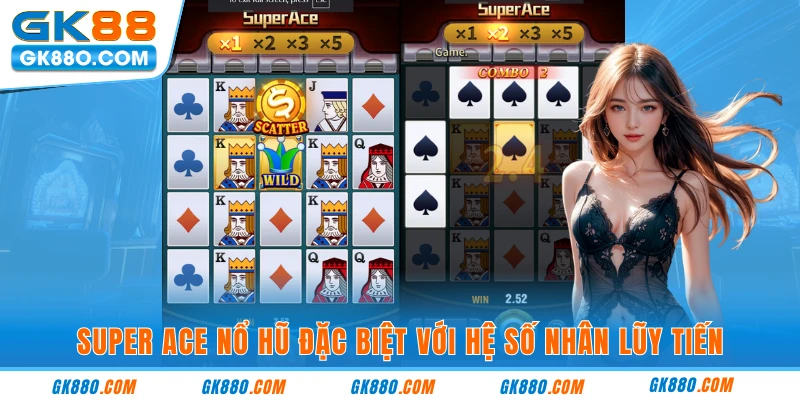 Super ace nổ hũ đặc biệt với hệ số nhân lũy tiến