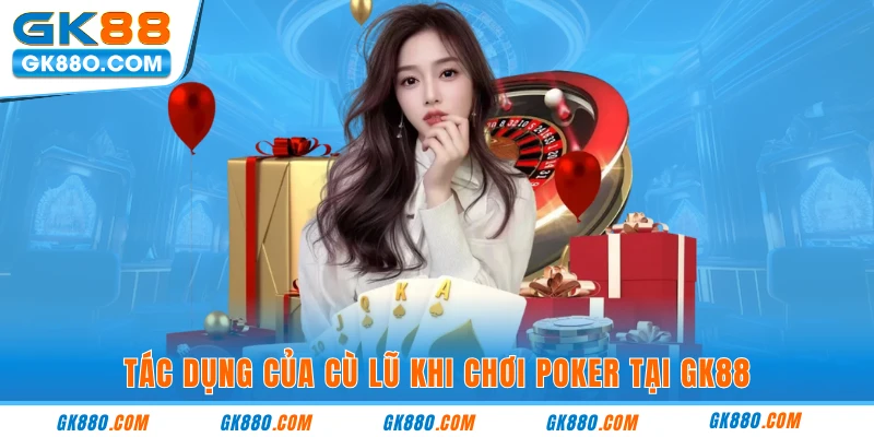 Tác dụng của cù lũ khi chơi poker tại GK88