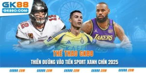 Thể Thao GK88 | Thiên Đường Vào Tiền Sport Xanh Chín 2025
