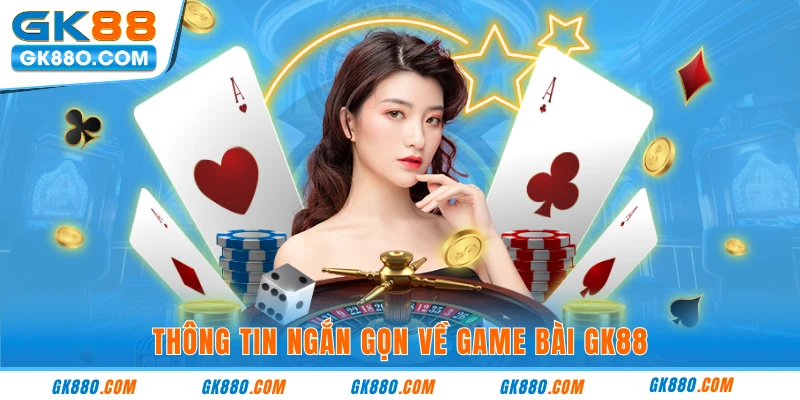 Thông tin ngắn gọn về game bài GK88