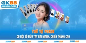 Thứ Tự Poker - Cơ Hội Sở Hữu Tay Bài Mạnh, Chiến Thắng Cao 