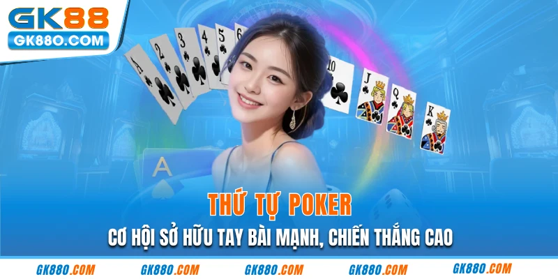 Thứ Tự Poker - Cơ Hội Sở Hữu Tay Bài Mạnh, Chiến Thắng Cao 