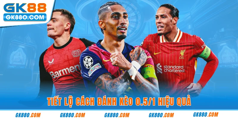 Tiết lộ cách đánh kèo 0.5/1 hiệu quả