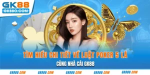 Tìm Hiểu Chi Tiết Về Luật Poker 5 Lá Cùng Nhà Cái GK88