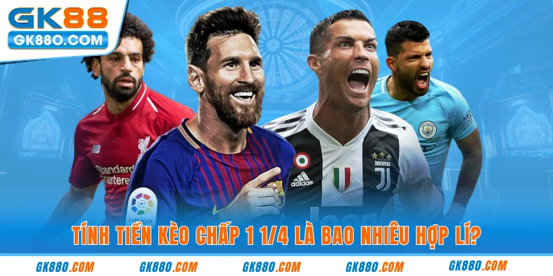 Tính tiền kèo chấp 1 1/4 là bao nhiêu hợp lí?