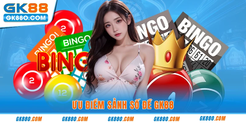 Ưu điểm sảnh số đề GK88