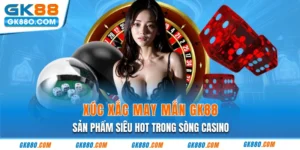 Xúc Xắc May Mắn GK88 | Sản Phẩm Siêu Hot Trong Sòng Casino