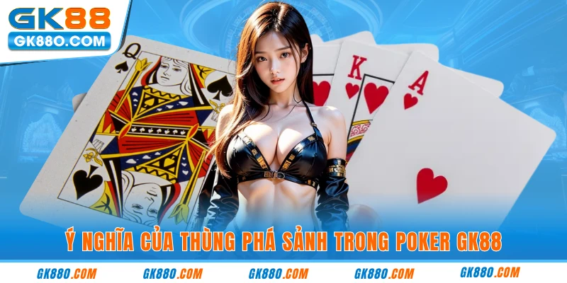 Ý nghĩa của thùng phá sảnh trong poker GK88